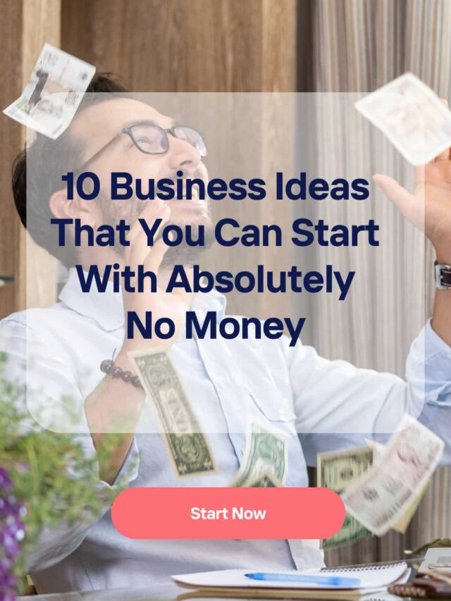 10 Business Ideas That You Can Start With Absolutely No Money